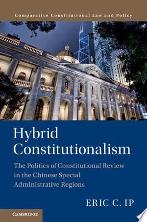 Hybrid Constitutionalism The Politics of Constitutional Review in the Chinese Special Administrative Regions