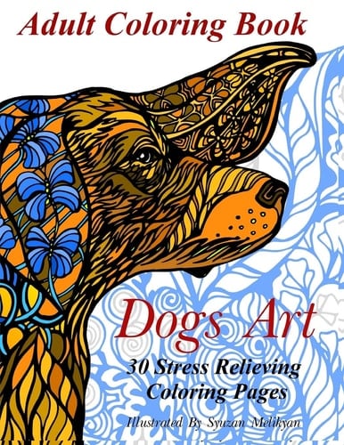 Dogs Art: Adult Coloring Book 30 Stress Relieving Coloring Pages