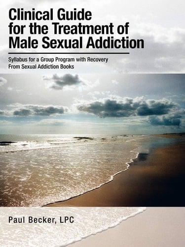 Clinical Guide for the Treatment of Male Sexual Addiction Syllabus for a Group Program with Recovery from Sexual Addiction Books