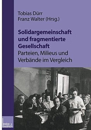 Solidargemeinschaft und fragmentierte Gesellschaft: Parteien, Milieus und Verbände im Vergleich: Festschrift zum 60. Geburtstag von Peter Lösche (German Edition)