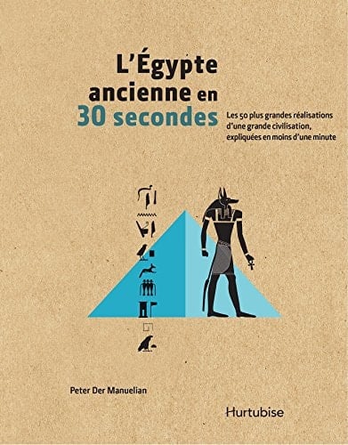 L'Égypte Ancienne en 30 Secondes Les 50 Plus Grandes Réalisations D'une Grande Civilisation, Expliquées en Moins D'une Minute