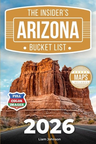 The Insider’s Arizona Bucket List: A Full-Color Arizona Travel Guide to Hidden Corners, Desert Gems & Smart Ways to Avoid Crowds [INCLUDES: 2 Maps, Thematic Itineraries, Seasonal Highlights]
