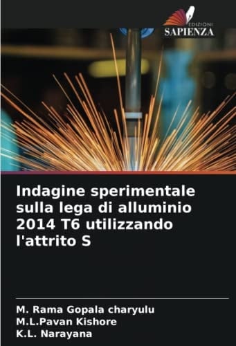 Indagine sperimentale sulla lega di alluminio 2014 T6 utilizzando l'attrito S (Italian Edition)