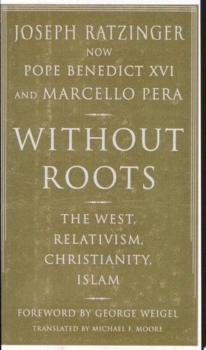 Without Roots The West, Relativism, Christianity, Islam