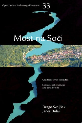 Železnodobno naselje Most na Soči / The Iron Age Settlement at Most na Soči Gradbeni izvidi in najdbe / Settlement Structures and Small Finds