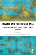 Taiwan and Southeast Asia Soft Power and Hard Truths Facing China's Ascendancy
