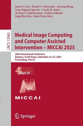 Medical Image Computing and Computer Assisted Intervention – MICCAI 2025 28th International Conference, Daejeon, South Korea, September 23–27, 2025, Proceedings, Part IV