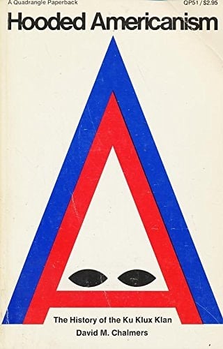 Hooded Americanism: The First Century of the Ku Klux Klan, 1865-1965