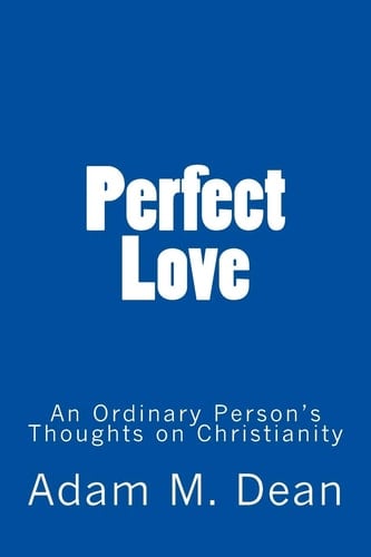 Perfect Love An Ordinary Person's Thoughts on Christianity