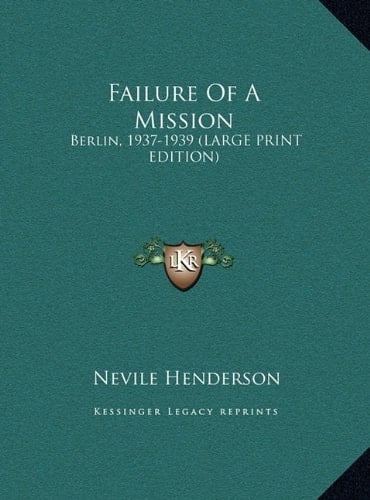Failure Of A Mission: Berlin, 1937-1939 (LARGE PRINT EDITION)