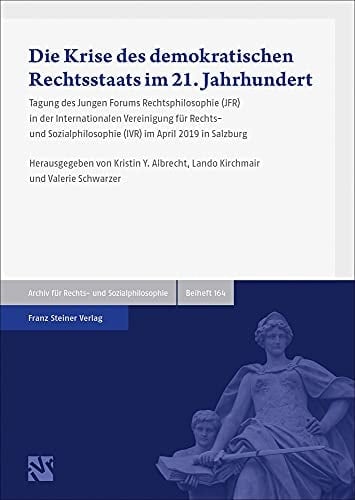Die Krise des demokratischen Rechtsstaats im 21. Jahrhundert oder Wie sich die Geschichte gegen ihr Ende wehrt Tagung des Jungen Forums Rechtsphilosophie (JFR) in der Internationalen Vereinigung für Rechts- und Sozialphilosophie (IVR) im April 2019 in Salzburg