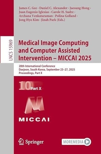 Medical Image Computing and Computer Assisted Intervention – MICCAI 2025 28th International Conference, Daejeon, South Korea, September 23–27, 2025, Proceedings, Part X