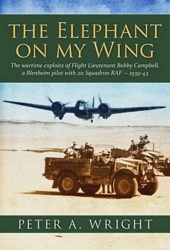 The Elephant on My Wing The Wartime Exploits of Flt Lt Robert Campbell, a Blenheim Pilot with 211 Squadron RAF 1939-43