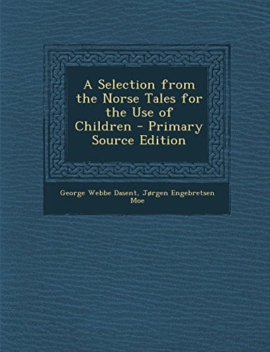 A Selection from the Norse Tales for the Use of Children - Primary Source Edition