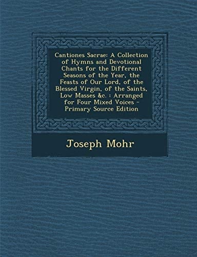 Cantiones Sacrae A Collection of Hymns and Devotional Chants for the Different Seasons of the Year, the Feasts of Our Lord, of the Blessed Virgin, Of