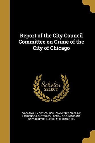Report of the City Council Committee on Crime of the City of Chicago