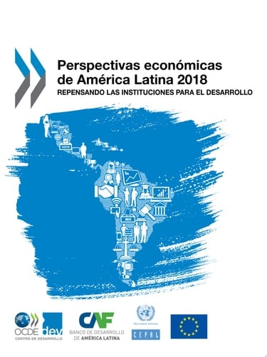 Perspectivas económicas de América Latina 2018 Repensando las instituciones para el desarrollo Repensando las instituciones para el desarrollo