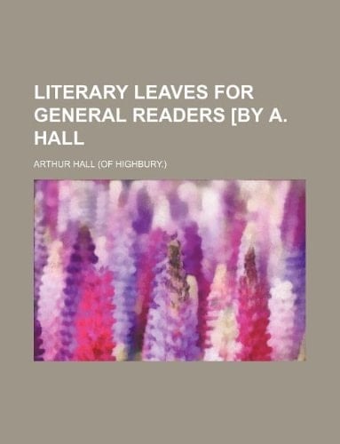 Literary leaves for general readers [by A. Hall
