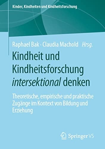 Kindheit und Kindheitsforschung intersektional denken Theoretische, empirische und praktische Zugänge im Kontext von Bildung und Erziehung