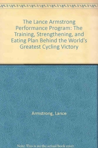 The Lance Armstrong Performance Program - CANCELLED: The Training, Strengthening, and Eating Plan Behind the World's Greatest Cycling Victory