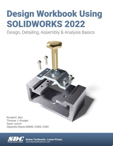 Design Workbook Using SOLIDWORKS 2022 Design, Detailing, Assembly & Analysis Basics