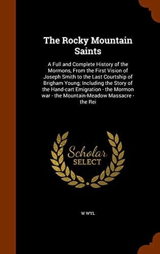The Rocky Mountain Saints A Full and Complete History of the Mormons, From the First Vision of Joseph Smith to the Last Courtship of Brigham Young; Including the Story of the Hand-cart Emigration - the Mormon War - the Mountain-Meadow Massacre - the Rei