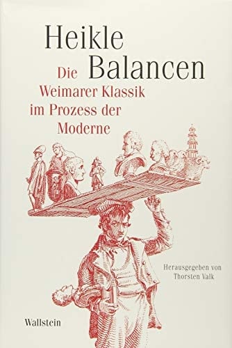 Heikle Balancen die Weimarer Klassik im Prozess der Moderne