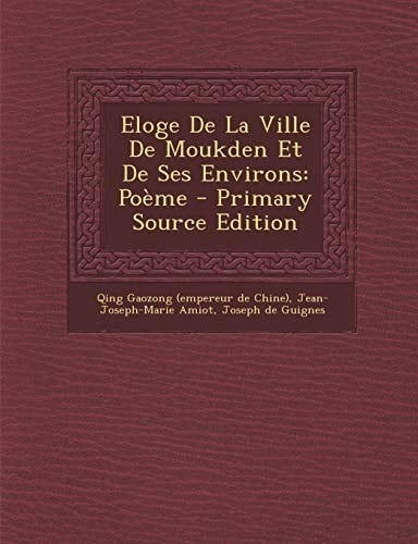 Eloge de la Ville de Moukden Et de Ses Environs Poème - Primary Source Edition