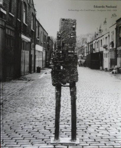 Eduardo Paolozzi Archaeology of a Used Future : Sculpture 1946-1959