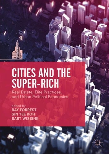 Cities and the Super-Rich Real Estate, Elite Practices and Urban Political Economies