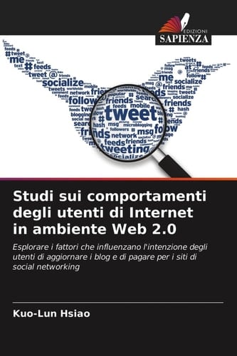 Studi sui comportamenti degli utenti di Internet in ambiente Web 2.0: Esplorare i fattori che influenzano l'intenzione degli utenti di aggiornare i ... i siti di social networking (Italian Edition)
