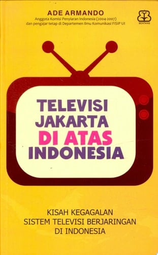 Televisi Jakarta di atas Indonesia Kisah Kegagalan Sistem Televisi Berjaringan Di Indonesia
