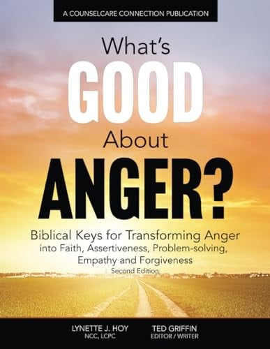 What's Good About Anger?: Biblical Keys for Transforming Anger Into Faith, Assertiveness, Problem-Solving, Empathy & Forgiveness