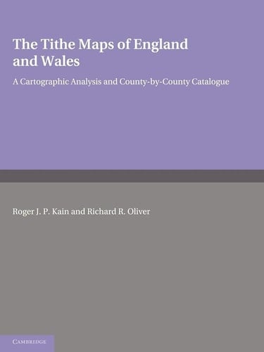 The Tithe Maps of England and Wales A Cartographic Analysis and County-by-County Catalogue
