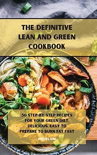 The Definitive Lean and Green Cookbook 50 Step-by-step Recipes for Your Green Diet, Delicious, Easy to Prepare to Burn Fat Fast
