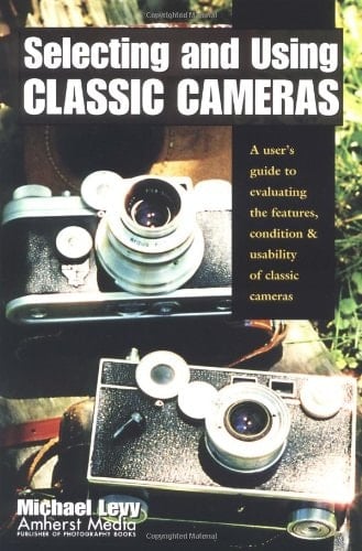 Selecting and Using Classic Cameras A User's Guide to Evaluating Features, Condition and Usability of Classic Cameras