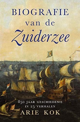 Biografie van de Zuiderzee 850 jaar geschiedenis in 25 verhalen