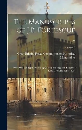 The Manuscripts of J.B. Fortescue ... Preserved at Dropmore [Being Correspondence and Papers of Lord Grenville 1698-1820]; Volume 2