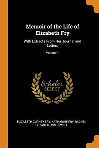 Memoir of the Life of Elizabeth Fry With Extracts From Her Journal and Letters; Volume 1