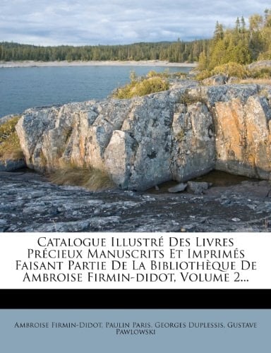 Catalogue Illustré Des Livres Précieux Manuscrits Et Imprimés Faisant Partie De La Bibliothèque De Ambroise Firmin-didot, Volume 2... (French Edition)