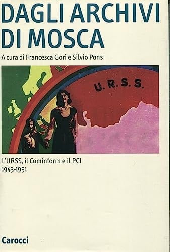 Dagli archivi di Mosca: L'URSS, il Cominform e il PCI : 1943-1951 (Annali 1995 / Fondazione Istituto Gramsci) (Italian Edition)