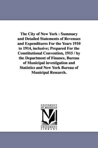 The City of New York Summary and Detailed Statements of Revenues and Expenditures for the Years 1910 to 1914, Inclusive; Prepared for the C
