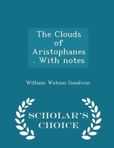 The Clouds of Aristophanes. with Notes - Scholar's Choice Edition