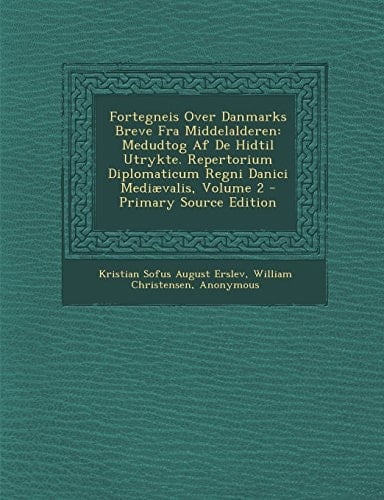 Fortegneis Over Danmarks Breve Fra Middelalderen Medudtog Af de Hidtil Utrykte. Repertorium Diplomaticum Regni Danici Mediævalis, Volume 2 - Primary