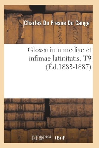 Glossarium Mediae Et Infimae Latinitatis. T9 (Éd.1883-1887)