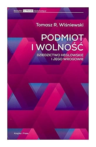 Podmiot i wolność dziedzictwo heglowskie i jego wrogowie