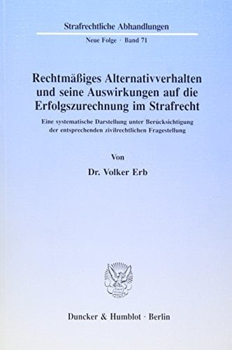 Rechtmässiges Alternativverhalten und seine Auswirkungen auf die Erfolgszurechnung im Strafrecht eine systematische Darstellung unter Berücksichtigung der entsprechenden zivilrechtlichen Fragestellung