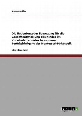 Die Bedeutung der Bewegung für die Gesamtentwicklung des Kindes im Vorschulalter unter besonderer Berücksichtigung der Montessori-Pädagogik