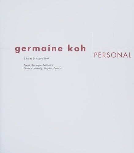 Germaine Koh Personal : 5 July to 24 August 1997, Agnes Etherington Art Centre, Queen's University, Kingston, Ontario