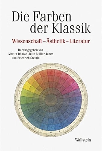 Die Farben der Klassik Wissenschaft - Ästhetik - Literatur